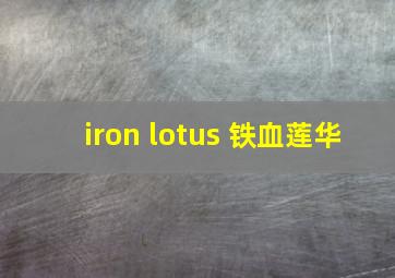 iron lotus 铁血莲华